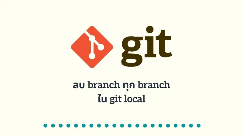 ลบ branch ทุก branch ใน git local